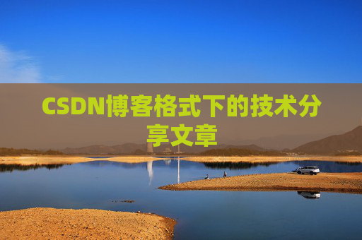 CSDN博客格式下的技术分享文章